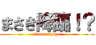 まさき降臨！？ (from nagoya)