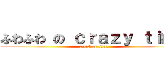 ふわふわ の ｃｒａｚｙ ｔｉｍｅ (attack on titan)