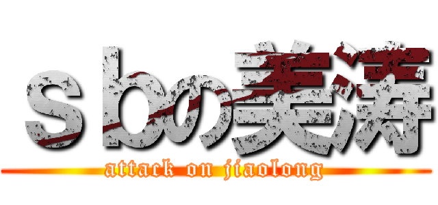 ｓｂの美涛 (attack on jiaolong)