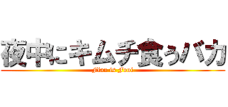 夜中にキムチ食うバカ (Flan is Fool)