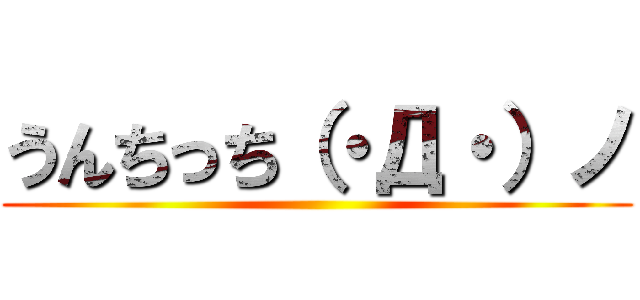 うんちっち（・Д・）ノ ()