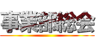 事業部総会 ()
