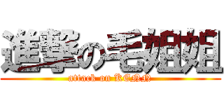 進撃の毛姐姐 (attack on KENN)
