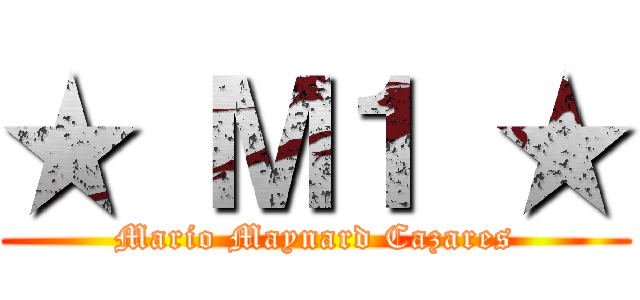 ★ Ｍ１ ★ (Mario Maynard Cazares)