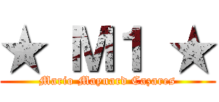 ★ Ｍ１ ★ (Mario Maynard Cazares)