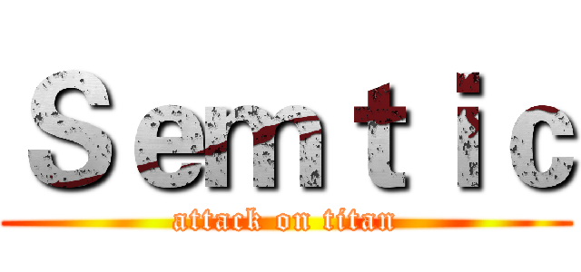 Ｓｅｍｔｉｃ (attack on titan)