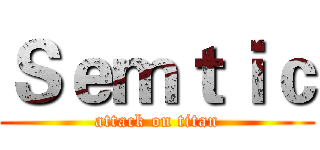 Ｓｅｍｔｉｃ (attack on titan)