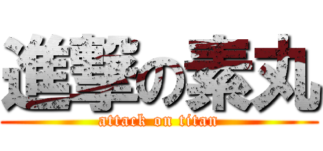 進撃の素丸 (attack on titan)