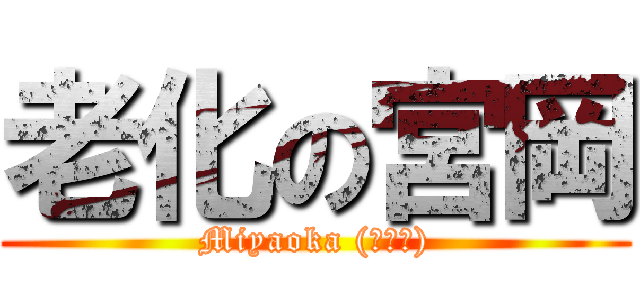 老化の宮岡 (Miyaoka (ﾟДﾟ))