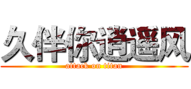 久伴你逍遥风 (attack on titan)