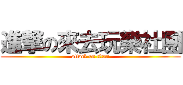 進撃の來去玩樂社團 (attack on titan)