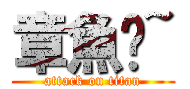 章魚ㄟ~ (attack on titan)