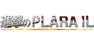 進撃のＰＬＡＲＡＩＬ (attack on titan)