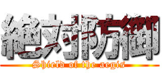 絶対防御 (Shield of the aegis)