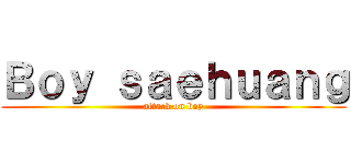 Ｂｏｙ ｓａｅｈｕａｎｇ (attack on boy)
