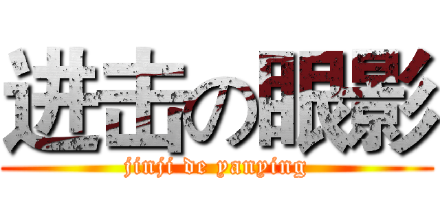 进击の眼影 (jinji de yanying)