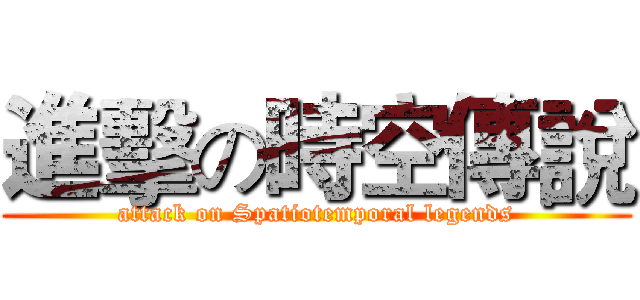 進擊の時空傳說 (attack on Spatiotemporal legends)