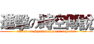 進擊の時空傳說 (attack on Spatiotemporal legends)