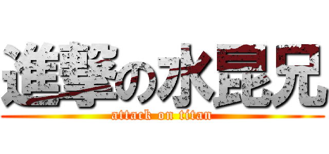 進撃の水昆兄 (attack on titan)