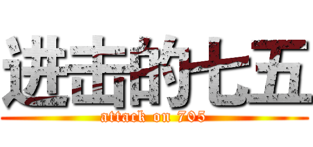 进击的七五 (attack on 705)