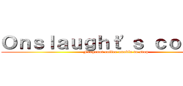 Ｏｎｓｌａｕｇｈｔ\'ｓ ｃｏｆｆｅｅ (Fragrant coffee unable to stop)