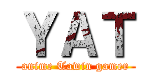 ＹＡＴ (anime Tawin gamer)