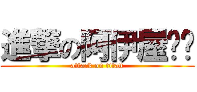 進撃の阿伊屋ㄟ喔 (attack on titan)