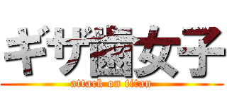 ギザ歯女子 (attack on titan)