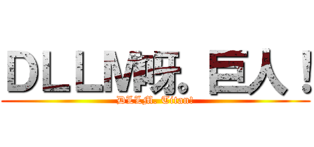 ＤＬＬＭ呀。巨人！ (DLLM. Titan!)
