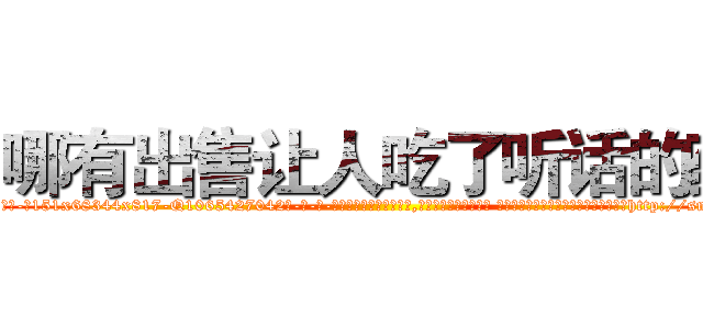 哪有出售让人吃了听话的药 (哪有出售让人吃了听话的药【电-话151x68344x817-Q1065427042元-吉-药-业】我们做的是长期生意,靠的是老客户长期支持 哪有出售让人吃了听话的药在发表了一篇http://sngk.net/0Fq1Ye

参考消息网我们做的是长期生意,靠的是老客户长期支持也许我们早该意识到，就连鲍勃·霍斯金斯（金球奖戏剧类电影男主角 
)