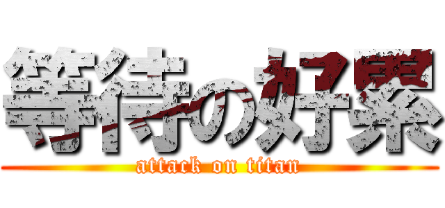 等待の好累 (attack on titan)