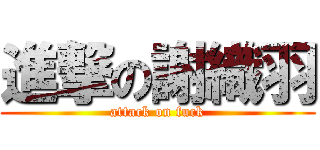 進撃の謝織羽 (attack on fuck)