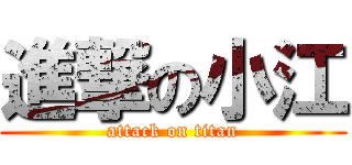 進撃の小江 (attack on titan)