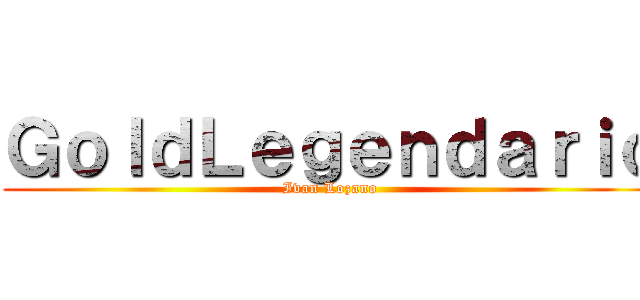 ＧｏｌｄＬｅｇｅｎｄａｒｉｏ (Ivan Lozano)