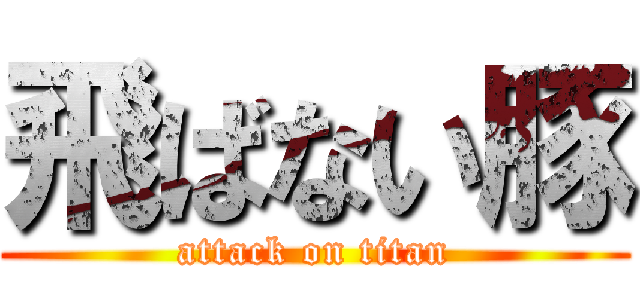 飛ばない豚 (attack on titan)