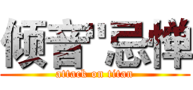 倾音"忌惮 (attack on titan)