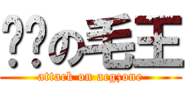 进击の毛王 (attack on acgzone)