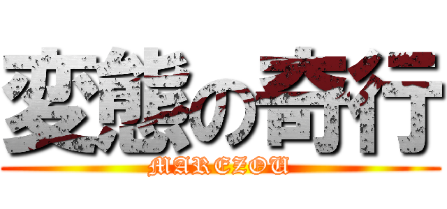 変態の奇行 (MAREZOU)