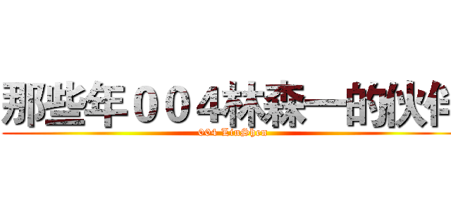 那些年００４林森一的伙伴 ( 004 LinShen )