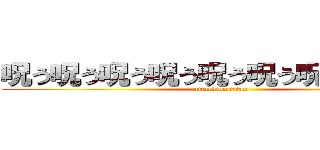 呪う呪う呪う呪う呪う呪う呪う呪う呪う (attack on titan)