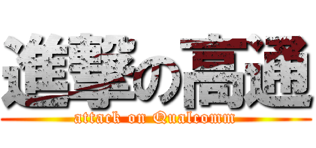 進撃の高通 (attack on Qualcomm)