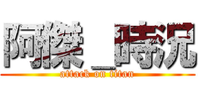 阿傑＿時況 (attack on titan)