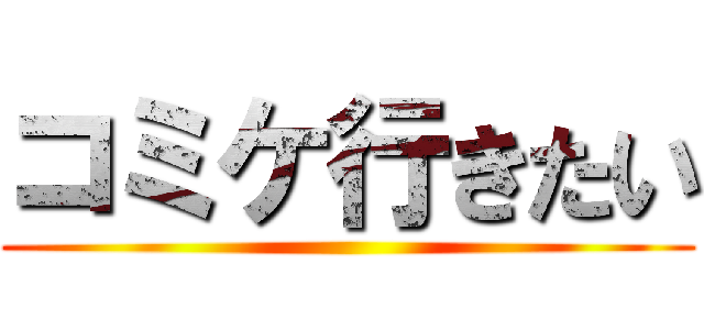 コミケ行きたい ()