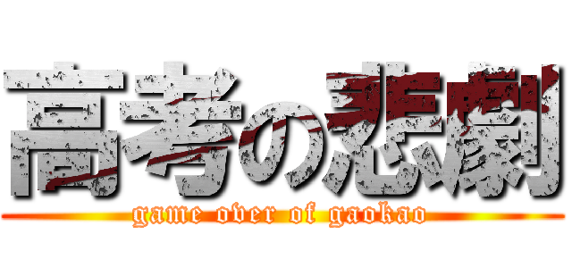 高考の悲劇 (game over of gaokao)