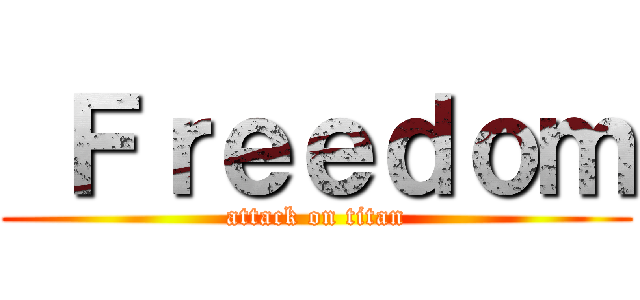  Ｆｒｅｅｄｏｍ (attack on titan)