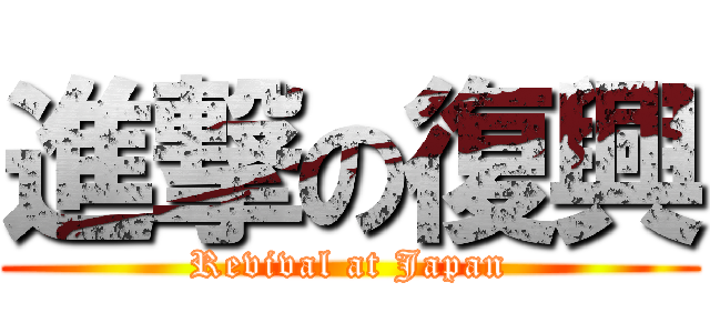 進撃の復興 (Revival at Japan)