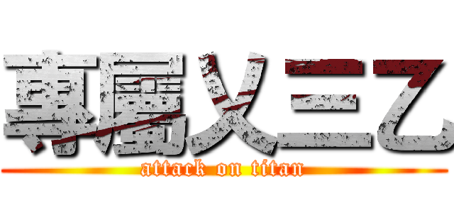 專屬乂三乙 (attack on titan)
