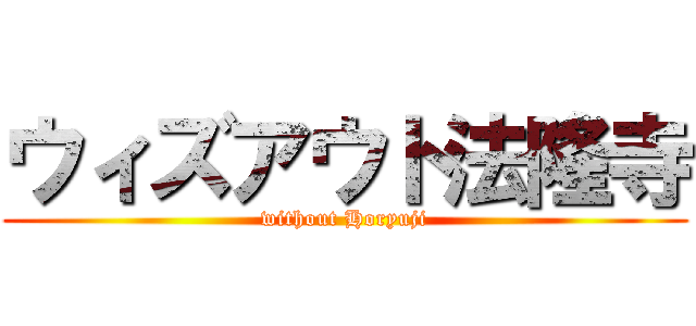 ウィズアウト法隆寺 (without Horyuji)