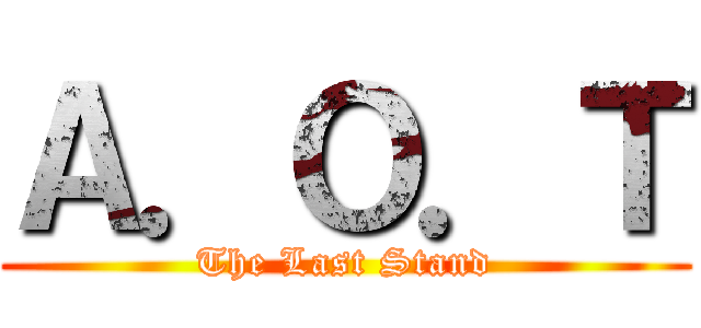 Ａ．Ｏ．Ｔ (The Last Stand)