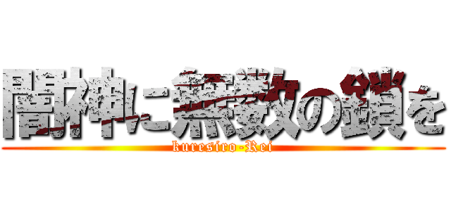 闇神に無数の鎖を (kuresiro-Rei)